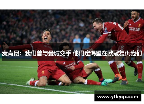 麦肯尼：我们曾与曼城交手 他们定渴望在欧冠复仇我们